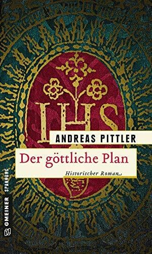 Pittler, Andreas Der göttliche Plan: Historischer Roman (Historische Romane im GMEINER-Verlag)