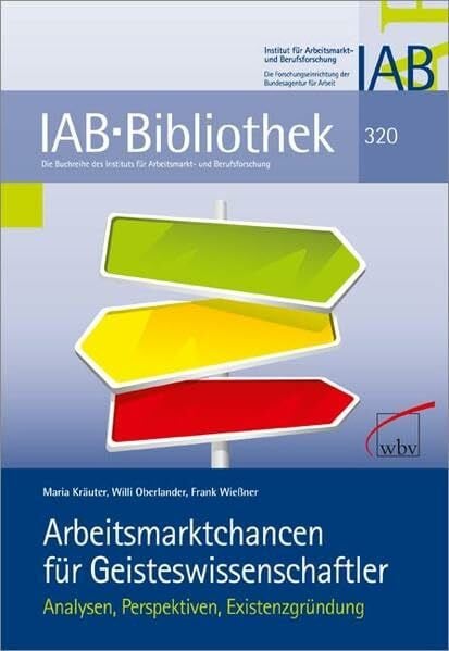 Wießner, Frank Arbeitsmarktchancen für Geisteswissenschaftler: Analysen, Perspektiven, Existenzgründung (IAB-Bibliothek)