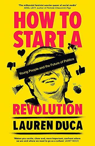 Duca, Lauren How to Start a Revolution: Young People and the Future of Politics