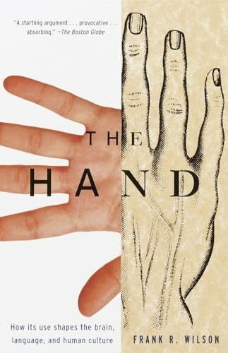 Wilson, Frank R. The Hand: How Its Use Shapes the Brain, Language, and Human Culture