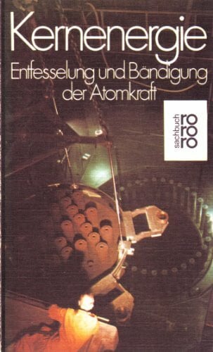 Kernenergie. Entfessselung und Bändigung der Atomkraft.