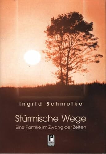 Schmolke, Ingrid Stürmische Wege: Eine Familie im Zwang der Zeiten