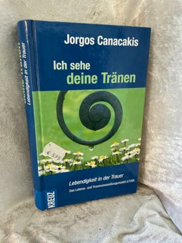 Canacakis, Jorgos Ich sehe deine Tränen: Lebendigkeit in der Trauer. Das Lebens- und Trauerumwandlungsmodell (LTUM)