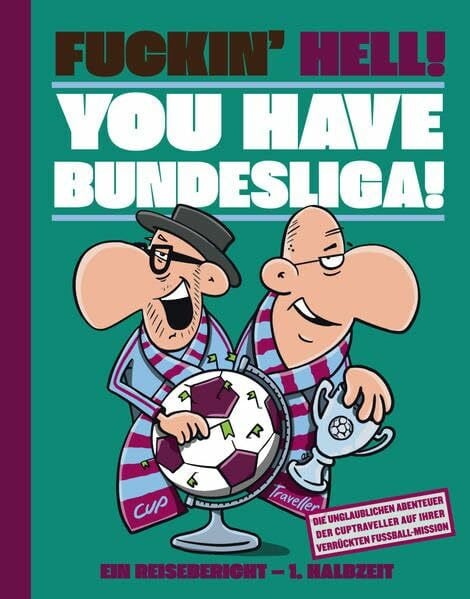 Thomas, Siepmann FUCKIN´HELL! YOU HAVE BUNDESLIGA: Die unglaublichen Abenteuer der Cuptraveller auf Ihrer verrückten Fußball-Mission