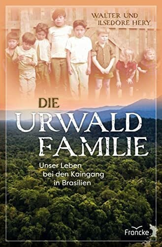 Hery, Ilsedore Die Urwaldfamilie: Unser Leben bei den Kaingang in Brasilien