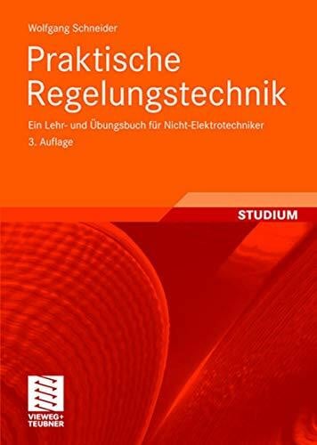 Schneider, Wolfgang Praktische Regelungstechnik: Ein Lehr- und Übungsbuch für Nicht-Elektrotechniker