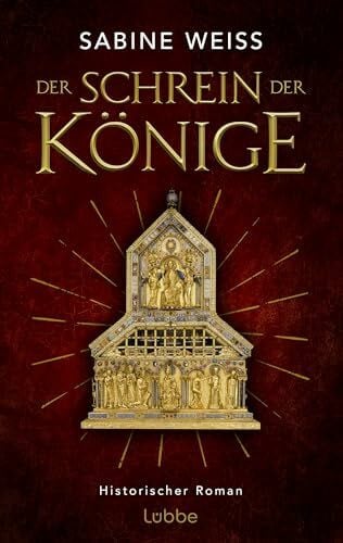 Weiß, Sabine Der Schrein der Könige: Historischer Roman über die Erschaffung des größten Schatzes des Kölner Doms: des Dreikönigenschreins