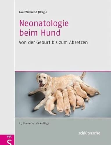 Wehrend, Axel Neonatologie beim Hund: Von der Geburt bis zum Absetzen