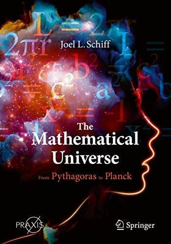 Schiff, Joel L. The Mathematical Universe: From Pythagoras to Planck (Springer Praxis Books)
