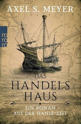 Meyer, Axel S. Das Handelshaus: Ein Roman aus der Hanse-Zeit