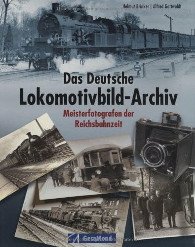 Gottwaldt, Alfred B Das deutsche Lokomotivbild-Archiv: Meisterfotografen der Reichsbahnzeit (GeraMond)