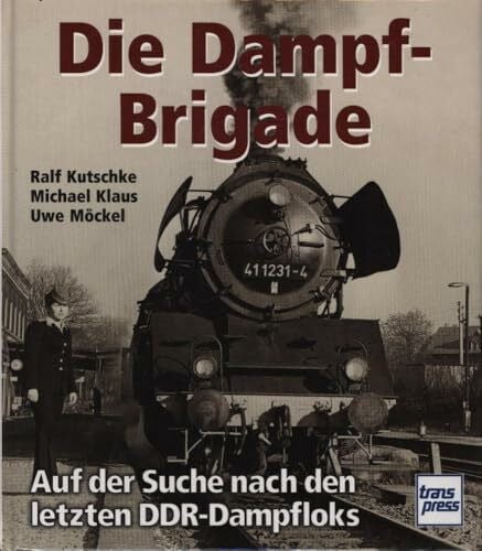 Klaus, Michael Die Dampf - Brigade. Auf der Suche nach den letzten DDR - Dampfloks