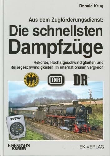 Krug, Ronald Aus dem Zugförderungsdienst: Die schnellsten Dampfzüge: Rekorde, Höchstgeschwindigkeiten und Reisegeschwindigkeiten im internationalen Vergleich