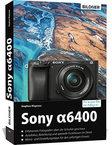 Stephan, Klapszus Sony A6400: Das umfangreiche Praxisbuch zu Ihrer Kamera!: Für bessere Fotos von Anfang an!