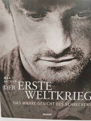 Arthur, Max; Spiegl, Walter [Übers.] Der erste Weltkrieg Das wahre Gesicht des Schreckens