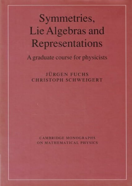 Fuchs, Jurgen Symmetries, Lie Algebras and Representations: A Graduate Course for Physicists (Cambridge Monographs on Mathematical Physics)