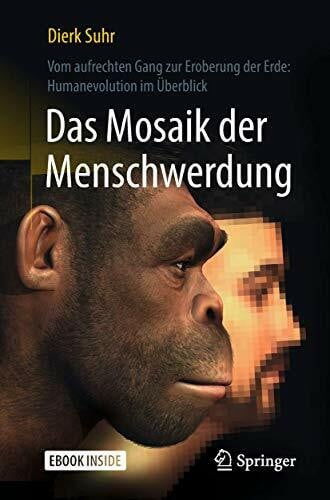 Suhr, Dierk Das Mosaik der Menschwerdung: Vom aufrechten Gang zur Eroberung der Erde: Humanevolution im Überblick