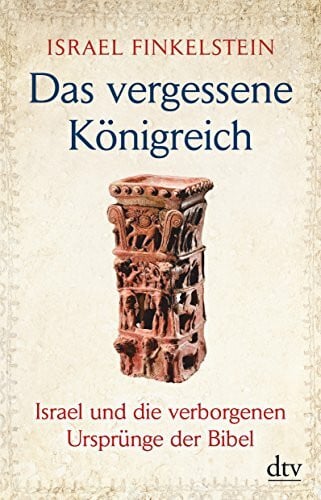 Finkelstein, Israel Das vergessene Königreich: Israel und die verborgenen Ursprünge der Bibel