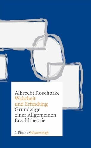 Koschorke, Albrecht Wahrheit und Erfindung: Grundzüge einer Allgemeinen Erzähltheorie