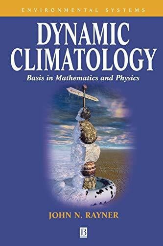 Rayner, John N. Dynamic Climatology: Basis in Mathematics and Physics (Environmental Systems)