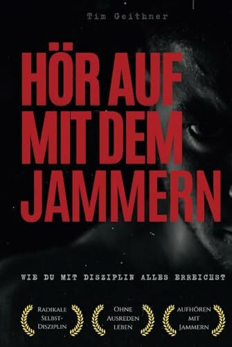 Geithner, Tim Hör auf zu jammern - Wie du mit Disziplin alles erreichst: Dein radikaler Fahrplan für Erfolg, Mindset und Selbstbestimmung - mit Kompakte ... Gelassenheit und persönlichem Erfolg, Band 1)
