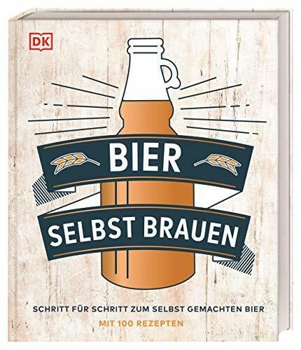 DK Verlag Bier selbst brauen: Schritt für Schritt zum selbst gemachten Bier. Mit 100 Rezepten