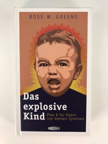 Fehn, Oliver Das explosive Kind: Plan B für Eltern von kleinen Tyrannen