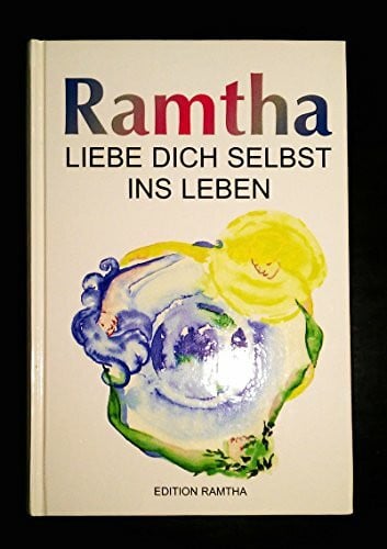 Ramtha Liebe dich selbst ins Leben: Ausgewählte Lehren und die Weisheit von Ramtha (Edition RAMTHA)
