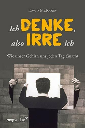 McRaney, David Ich denke, also irre ich: Wie unser Gehirn uns jeden Tag täuscht
