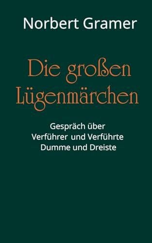 Gramer, Norbert Die großen Lügenmärchen: Gespräch über Verführer und Verführte, Dumme und Dreiste