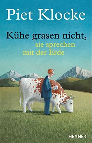 Klocke, Piet Kühe grasen nicht, sie sprechen mit der Erde: Mit Bonus-CD: Ausgewählte Texte, auf unnachahmliche Weise vom Autor selbst vorgetragen
