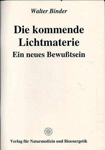 Binder, Walter Die kommende Lichtmaterie: Ein neues Bewußtsein
