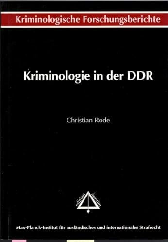 Rode, Christian Kriminologie in der DDR: Kriminalitätsursachenforschung zwischen Empirie und Ideologie (Kriminologische Forschungsberichte aus dem Max-Planck-Institut ... Strafrecht Freiburg im Breisgau)