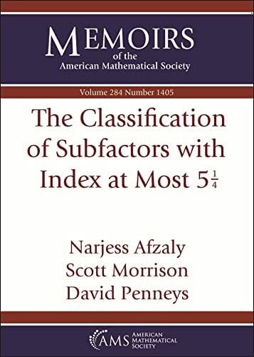Penneys, David The Classification of Subfactors With Index at Most 5 1/4 (Memoirs of the American Mathematical Society, 284)