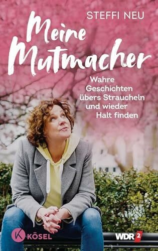 Neu, Steffi Meine Mutmacher: Wahre Geschichten übers Straucheln und wieder Halt finden