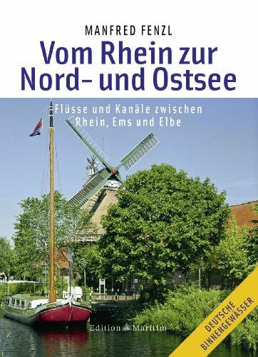 Fenzl, Manfred Vom Rhein zur Nord- und Ostsee: Mit Flüssen und Kanälen zwischen Rhein, Ems und Elbe: Flüsse und Kanäle zwischen Rhein, Ems und Elbe (Deutsche Binnengewässer)