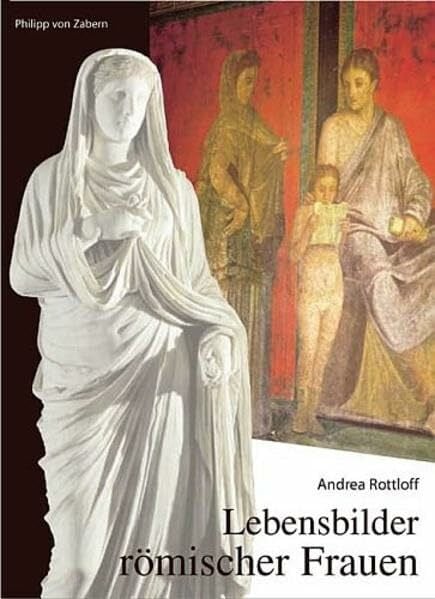 Rottloff, Andrea Lebensbilder römischer Frauen (Kulturgeschichte der Antiken Welt, Band 104)
