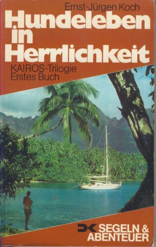 Koch, Ernst J Hundeleben in Herrlichkeit: Unsere Weltumsegelung mit der 'Kairos'
