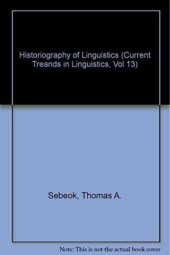 Sebeok, Thomas A. Historiography of Linguistics (Current Treands in Linguistics, Vol 13)