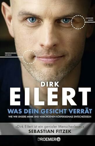 Eilert, Dirk Was dein Gesicht verrät: Wie wir unsere Mimik und verborgene Körpersignale entschlüsseln | »Dirk Eilert ist ein genialer Menschenleser.« Sebastian Fitzek