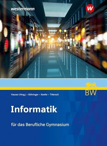 Hauser, Bernhard Informatik für Berufliche Gymnasien in Baden-Württemberg: Schülerband (Informatik: Ausgabe für Berufliche Gymnasien in Baden-Württemberg)