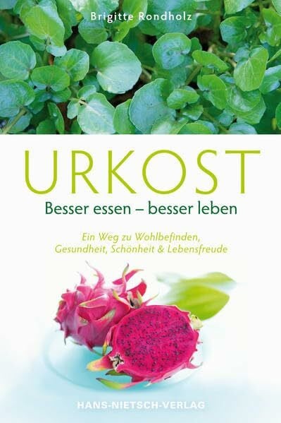 Rondholz, Brigitte Urkost Besser essen - besser leben: Ein Weg zu Wohlbefinden, Gesundheit, Schönheit und Lebensfreude: Besser essen - besser leben. Ein Weg zu Wohlbefinden, Gesundheit, Schönheit & Lebensfreude