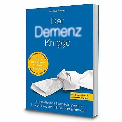 Proske, Markus Demenz Knigge: Praktische Tipps für den Umgang mit Demenzerkrankten, Nachschlagewerk für Pflege Personal und pflegende Angehörige, mit Glossar mit medizinischen Begriffserläuterungen