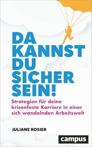 Rosier, Juliane Da kannst du sicher sein!: Strategien für deine krisenfeste Karriere in einer sich wandelnden Arbeitswelt