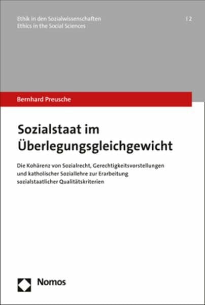 Preusche, Bernhard Sozialstaat im Überlegungsgleichgewicht: Die Kohärenz von Sozialrecht, Gerechtigkeitsvorstellungen und katholischer Soziallehre zur Erarbeitung ... | Ethics in the Social Sciences, Band 2)
