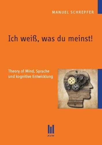 Manuel Schrepfer Ich weiß, was du meinst!: Theory of Mind, Sprache und kognitive Entwicklung (Beiträge zur Sprachwissenschaft)