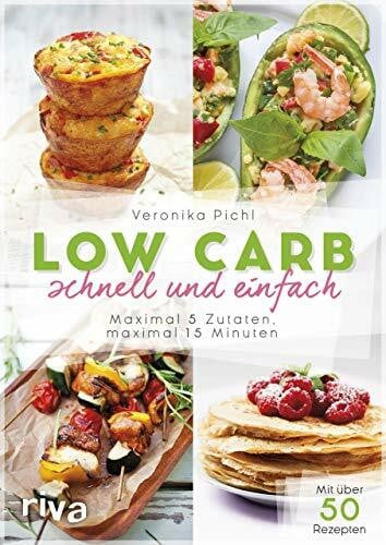 Pichl, Veronika Low Carb schnell und einfach: Maximal 5 Zutaten, maximal 15 Minuten