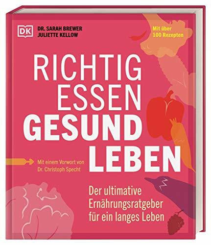 Kellow, Juliette Richtig essen, gesund leben: Der ultimative Ernährungsratgeber für ein langes Leben. Mit über 100 Rezepten. Mit einem Vorwort von Dr. Christoph Specht
