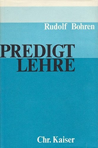 Rudolf Bohren Predigtlehre Einführung in die evangelische Theologie; Bd. 4.