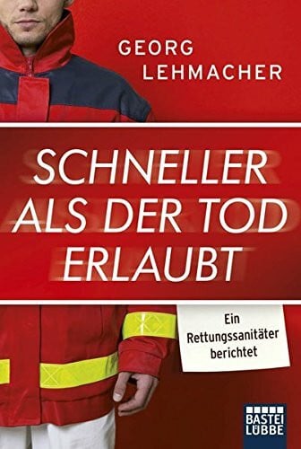 Lehmacher, Georg Schneller als der Tod erlaubt: Ein Rettungssanitäter berichtet